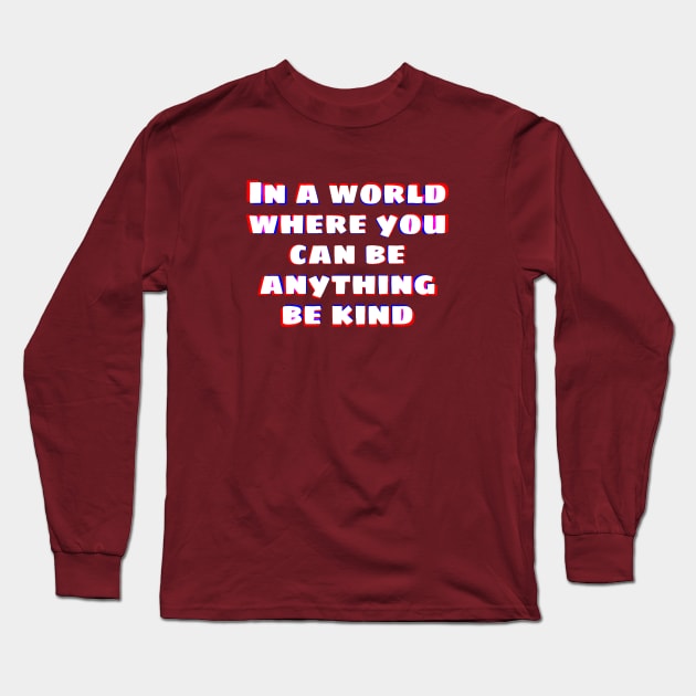 In a world where you can be anything be kind Long Sleeve T-Shirt by mobilunik